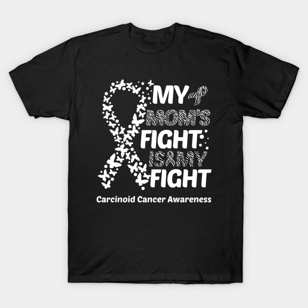 My Mom's Fight Is My Fight Carcinoid Cancer Awareness T-Shirt by Geek-Down-Apparel